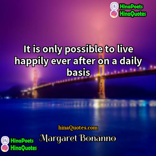 Margaret Bonanno Quotes | It is only possible to live happily
